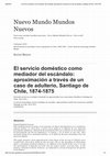 Research paper thumbnail of "El servicio doméstico como mediador del escándalo: aproximación a través de un caso de adulterio, Santiago de Chile, 1874-1875"