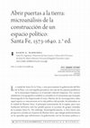 Research paper thumbnail of Abrir puertas a la tierra: microanálisis de la construcción de un espacio político: Santa Fe, 1573-1640. 2.a ed.