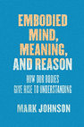 Research paper thumbnail of Embodied Mind, Meaning, and Reason: How Our Bodies Give Rise to Understanding (Mark Johnson, 2017).pdf