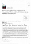 Research paper thumbnail of Techno-Spiritual Horizons: Compassionate Networked Art Forms and Noetic Fields of Cyborg Body and Consciousness