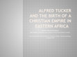 Research paper thumbnail of Power Point Presentation on Alfred Tucker and the birth of a Christian Empire in Eastern Africa