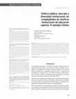 Research paper thumbnail of Política pública, mercado y diversidad institucional: las complejidades de clasificar instituciones de educación superior. El ejemplo chileno