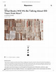 Research paper thumbnail of What Books Will We Be Talking About 100 Years from Now?.pdf