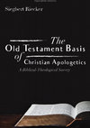 Research paper thumbnail of The Old Testament Basis of Christian Apologetics. A Biblical-Theological Survey