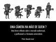 Research paper thumbnail of UMA CÂMERA NA MÃO DE QUEM? Uma breve reflexão sobre o mercado audiovisual, o profissional e a formação universitária - Apresentação