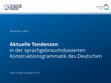 Research paper thumbnail of Aktuelle Tendenzen in der sprachgebrauchsbasierten Konstruktionsgrammatik des Deutschen (CAU zu Kiel, 21.01.2019)