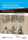 Research paper thumbnail of L'histoire du droit, entre science et politique 15 et 16 octobre 2015 Colloque international jeunes chercheurs