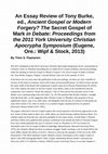 Research paper thumbnail of An Essay Review of Tony Burke, ed., Ancient Gospel or Modern Forgery? The Secret Gospel of Mark in Debate: Proceedings from the 2011 York University Christian Apocrypha Symposium (Eugene, Ore.: Wipf & Stock, 2013)