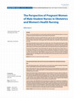 Research paper thumbnail of The Perspective of Pregnant Women of Male Student Nurses in Obstetrics and Women's Health Nursing