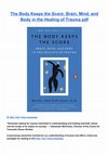 Research paper thumbnail of The Body Keeps the Score Brain, Mind, and Body in the Healing of Trauma