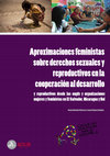 Research paper thumbnail of Aproximaciones feministas sobre derechos sexuales y reproductivos en la cooperación al desarrollo. Discursos y prácticas en materia de derechos sexuales y reproductivos desde las ongds y organizaciones de mujeres y feministas en El Salvador, Nicaragua y Bolivia