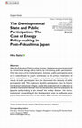 Research paper thumbnail of The Developmental State and Public Participation: The Case of Energy Policy-making in Post-Fukushima Japan