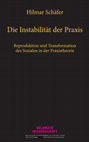 Research paper thumbnail of (2013) Die Instabilität der Praxis. Reproduktion und Transformation des Sozialen in der Praxistheorie, Weilerswist: Velbrück