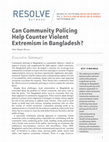 Research paper thumbnail of Can Community Policing Help Counter Violent Extremism in Bangladesh