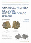 Research paper thumbnail of UNA BOLLA PLUMBEA DEL DOGE PIETRO TRADONICO 836-864 UTILIZZATE DAI VENEZIANI PER AUTENTICARE I DOCUMENTI, LE PIÙ ANTICHE BOLLE ANDREBBERO FATTE RISALIRE AL IX SECOLO