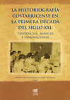 Research paper thumbnail of La historiografía costarricense en la primera década del siglo XXI: tendencias, avances e innovaciones