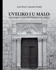 Research paper thumbnail of Uveliko i u malo. Lik i likovnost renesansnog Cresa, Sveučilište u Zadru, Zadar, 2019. ISBN 978-953-331-230-9