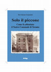 Research paper thumbnail of Elso Simone Serpentini, "SOLO IL PICCONE. Come fu abbattuto il Teatro Comunale di Teramo", Artemia Edizioni, 2015, pp. 140-158.