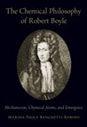 Research paper thumbnail of The Chemical Philosophy of Robert Boyle: Mechanicism, Chymical Atoms, and Emergence (Oxford University Press, 2020)