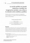 Research paper thumbnail of La acción política no puede reducirse a cambiar los imaginarios sociales: una crítica a la relación entre estética y política