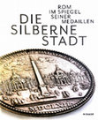 Research paper thumbnail of Die silberne Stadt. Rom im Spiegel seiner Medaillen (catalogue entries)