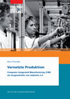 Research paper thumbnail of Vernetzte Produktion. Computer Integrated Manufacturing (CIM) als Vorgeschichte von Industrie 4.0