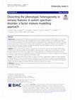 Research paper thumbnail of Dissecting the phenotypic heterogeneity in sensory features in autism spectrum disorder: a factor mixture modelling approach