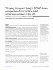 Research paper thumbnail of Working, living and dying in COVID times: perspectives from frontline adult social care workers in the UK