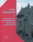 Research paper thumbnail of Poza Warszawą, t. III: Architektura i budownictwo Mazowsza XII-XVIII wieku, red. Michał Wardzyński, Warszawa 2020, wyd. Mazowiecki Instytut Kultury i Wydawnictwo ,,Sub Lupa", ISBN 978-83-66605-03-9, 978-83-66546-47-09, CIP BN