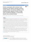 Research paper thumbnail of Factors associated with minimal meal frequency and dietary diversity practices among infants and young children in the predominantly agrarian society of Bale zone, Southeast Ethiopia: a community based cross sectional study