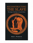 Research paper thumbnail of Reconstructing the Slave: the image of the slave in ancient Greece (Bristol Classical Press, 2012; paperback, Bloomsbury, 2013)