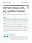 Research paper thumbnail of A social-ecological examination into the research, policy and health service delivery environment related to early marriage and sexual and gender-based violence among youth in Jordan