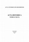 Research paper thumbnail of ACTA HISTORICA 146. ACTA UNIVERSITATIS SZEGEDIENSIS 2021.