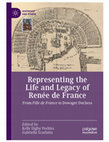 Research paper thumbnail of Representing the Life and Legacy of Renée de France: From Fille de France to Dowager Duchess