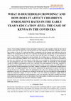 Research paper thumbnail of WHAT IS HOUSEHOLD CROWDING? AND HOW DOES IT AFFECT CHILDREN’S ENROLMENT RATES IN THE EARLY YEAR’S EDUCATION (EYE): THE CASE OF KENYA IN THE COVID ERA