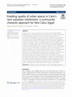 Research paper thumbnail of Enabling quality of urban spaces in Cairo’s new suburban settlements: a community character approach for New Cairo, Egypt