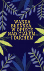 Research paper thumbnail of Wanda Błeńska: W opiece nad ciałem i duchem