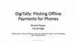 Research paper thumbnail of DigiTally: Piloting Offline Payments for Phones