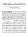 Research paper thumbnail of Single Stage Solar PV Array Fed Field Oriented Controlled Induction Motor Drive for Water Pump