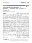 Research paper thumbnail of Reproductive Health is pleased to announce a mandatory open data policy in the journal