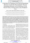 Research paper thumbnail of Could there be Targeting of the Thyroid Stimulating Hormone towards the Thyroid Gland ? Thyroid Stimulating Hormone Levels Differences in the Thyroid Artery , Femoral Artery and a Peripheral Vein