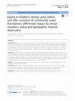 Research paper thumbnail of Equity in children’s dental caries before and after cessation of community water fluoridation: differential impact by dental insurance status and geographic material deprivation