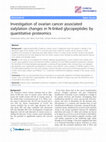 Research paper thumbnail of Investigation of ovarian cancer associated sialylation changes in N-linked glycopeptides by quantitative proteomics