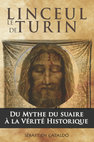 Research paper thumbnail of Le linceul de Turin, du mythe du suaire du Christ à la vérité historique