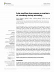 Research paper thumbnail of Late positive slow waves as markers of chunking during encoding