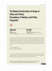 Research paper thumbnail of The Mutual Construction of Image of China and Turkey: Perceptions, Problems, and Policy Proposals