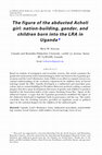 Research paper thumbnail of The figure of the abducted Acholi girl: Nation-building, gender, and children born into the LRA in Uganda