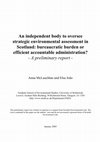 Research paper thumbnail of An independent body to oversee strategic environmental assessment in Scotland: bureaucratic burden or efficient accountable administration? - A preliminary report