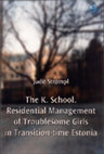 Research paper thumbnail of The K. School : residential management of troublesome girls in transition-time Estonia /