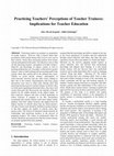 Research paper thumbnail of Practicing Teachers' Perceptions of Teacher Trainees: Implications for Teacher Education